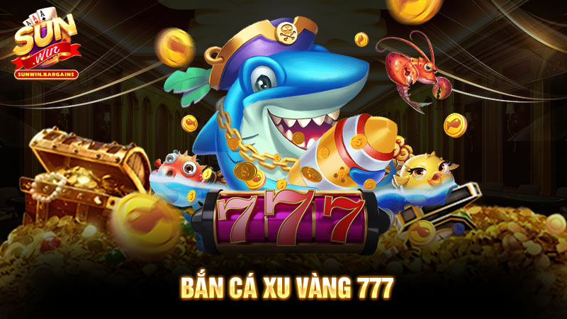 bắn cá xu vàng 777