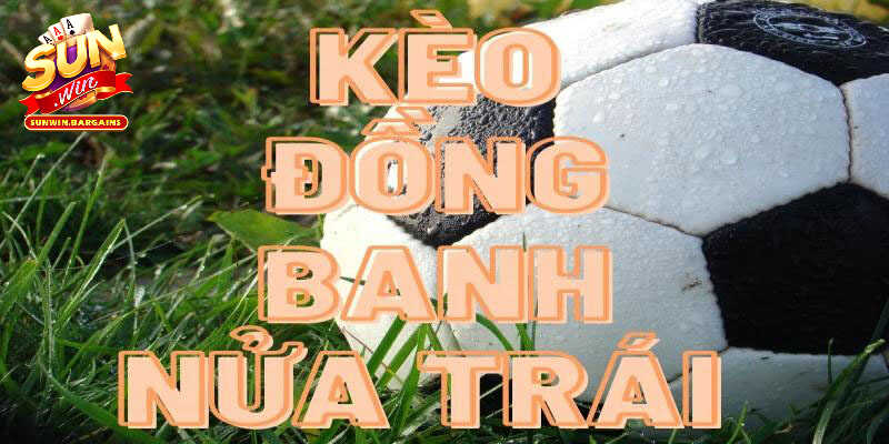 Khái niệm kèo đồng banh 0.5 trái